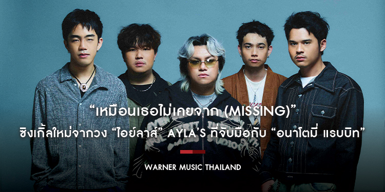 “เหมือนเธอไม่เคยจาก (Missing)” ซิงเกิ้ลใหม่จากวง “ไอย์ลาส์” AYLA’s ที่จับมือกับ “อนาโตมี่ แรบบิท” เพื่อสะกิดความทรงจำที่ฝังอยู่ในใจให้กลับมาชัดเจน